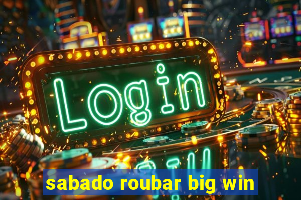 sabado roubar big win